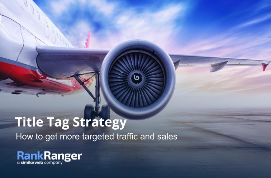 Title Tag Strategy: Get More Targeted Traffic | Rank Ranger
